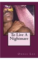 To Live A Nightmare