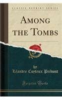 Among the Tombs (Classic Reprint)