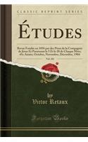 Etudes, Vol. 101: Revue Fondee En 1856 Par Des Peres de la Compagnie de Jesus Et Paraissant Le 5 Et Le 20 de Chaque Mois; 41e Annee; Octobre, Novembre, Decembre, 1904 (Classic Reprint)