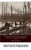 "Nothing of Importance", Eight Months at the Front with a Welsh Battalion: (English)