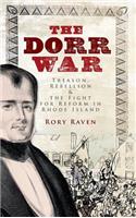 Dorr War: Treason, Rebellion & the Fight for Reform in Rhode Island