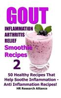 Gout - Inflammation - Arthritis Relief Smoothie Recipes #2- 50 Healthy Recipes That Help Soothe Inflammation - Anti Inflammation Recipes!