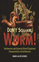 Don't Squirm Worm! Earthworms and External Stimuli Explained Characteristics of Earthworms Grade 6-8 Life Science