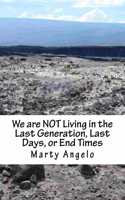 We are NOT Living in the Last Generation, Last Days, or End Times