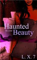 Haunted by Your Beauty