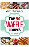 Waffle Cookbook: Top 50 Waffle Recipes