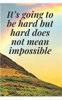 It's going to be hard, but hard does not mean impossible: The Motivation Journal That Keeps Your Dreams /goals Alive and make it happen