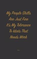 My People skills are just fine it's my tolerance to idiots that needs work: Lined Notebook / Journal Gift, 120 Pages, 6x9, Soft Cover, Matte Finish