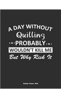 A Day Without Quilling Probably Wouldn't Kill Me But Why Risk It Monthly Planner 2020: Monthly Calendar / Planner Quilling Gift, 60 Pages, 8.5x11, Soft Cover, Matte Finish