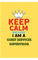 Keep Calm Because I Am A Guest Services Supervisor - Funny Guest Services Supervisor Notebook And Journal Gift