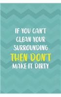 If You Can't Clean Your Surrounding Then Don't Make It Dirty