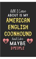 All I care about is my American English Coonhound and like maybe 3 people