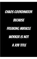 Chaos Coordinator Because Freaking Miracle Worker Is Not a Job Title: Funny Office NoteBook For Coworkers/Women/Men/Boss/Colleagues/Students/Friends.: Lined Notebook / Journal Gift, 120 Pages, 6x9.