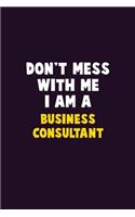 Don't Mess With Me, I Am A Business Consultant: 6X9 Career Pride 120 pages Writing Notebooks