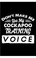 Don't Make Me Use My Cockapoo Training Voice: Cute Cockapoo Trainer Notebook, Great Accessories & Gift Idea for Cockapoo Trainer, Owner & Lover.Jack Cockapoo Trainer Log Journal With An Inspirat