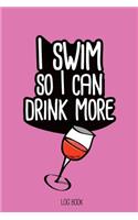 I swim so I can drink more wine.: Swimming Log Book, Journal, Training and Results Notebook to planning your progression; for beginner and adept swimmers. [6x9", 150 pages]