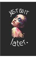 Just Do It Later