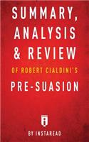 Summary, Analysis & Review of Robert Cialdini's Pre-suasion by Instaread
