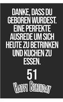 Danke, dass du geboren wurdest. Eine perfekte Ausrede um sich heute zu betrinken und Kuchen zu essen Happy Birthday 51: Liniertes Notizbuch I Grußkarte für den 51. Geburtstag I Perfektes Geschenk I Geburtstagskarte für Frauen, Männer, Kinder, Freunde, Fam