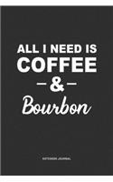 All I Need Is Coffee & Bourbon: A 6 x 9 Inch Journal Diary Notebook With A Bold Text Font Slogan On A Matte Cover and 120 Blank Lined Pages