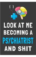 Look At Me Becoming a Psychiatrist and Shit: Funny Psychiatry Student Journal Gift Lined Notebook