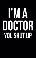 I'm A Doctor You Shut Up