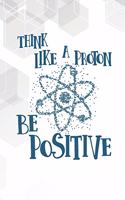 Think Like A Proton, Be Positive