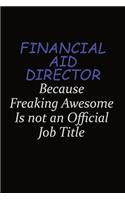 Financial Aid Director Because Freaking Awesome Is Not An Official Job Title: Career journal, notebook and writing journal for encouraging men, women and kids. A framework for building your career.