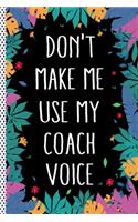 Don't Make Me Use My Coach Voice: Coach Funny Journal Notebook, 6x9 Wide Black Ruled Lined With 120 Pages