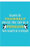 Always Be Yourself Unless Can Be A Penguin Then Always Be A Penguin: Gifts For Penguin Lovers - Notebook, Planner Or Journal - Size 6" x 9" - 110 Lined Pages...Diary To Write In for School, Kids & Students - Gift Idea