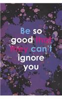 Be So Good That They Can0t Ignore You