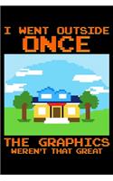 I Went Outside Once The Graphics Weren't That Great: I Went Outside Once The Graphics Weren't That Great Gaming Blank Composition Notebook for Journaling & Writing (120 Lined Pages, 6" x 9")