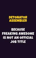 Detonator Assembler, Because Freaking Awesome Is Not An Official Job Title
