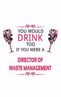 You Would Drink Too If You Were A Director Of Waste Management: Best Director Of Waste Management Notebook, Chief/President Of Waste Management Journal Gift, Diary, Doodle Gift or Notebook - 6 x 9 Compact Size, 1