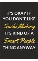 It's Okay If You Don't Like Sushi Making It's Kind Of A Smart People Thing Anyway: A Sushi Making Journal Notebook to Write Down Things, Take Notes, Record Plans or Keep Track of Habits (6" x 9" - 120 Pages)