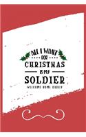 All I Want For Christmas Is My Soldier Welcome Home Daddy: Funny and Cute Secret Santa Gag Gift With -All I Want For Christmas Is My Soldier Welcome Home Daddy- On The Cover - Blank Lined Notebook Journal - 