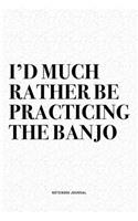 I'd Much Rather Be Practicing The Banjo