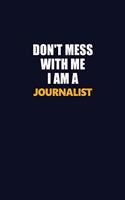 Don't Mess With Me I Am A Journalist: Career journal, notebook and writing journal for encouraging men, women and kids. A framework for building your career.