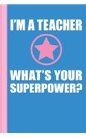 I'm a Teacher What's Your Superpower: First Day of School New Teacher Gift Notebook or Lined Journal, Thank You Teachers
