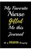 My Favorite Nurse Gifted me this Journal. He is Freakin Amazing.: Blank Lined Journals for nurses (6"x9") 110 pages, Nursing Notebook; Nursing Journal; Nurse writing Journals;Gifts for Nurse practitioners, Nurse st