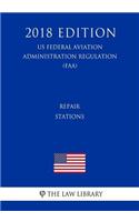 Repair Stations (US Federal Aviation Administration Regulation) (FAA) (2018 Edition)