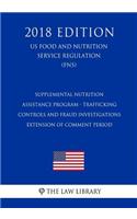 Supplemental Nutrition Assistance Program - Trafficking Controls and Fraud Investigations - Extension of Comment Period (US Food and Nutrition Service Regulation) (FNS) (2018 Edition)