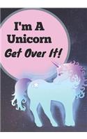 I'm a Unicorn Get Over It