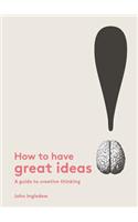 How to Have Great Ideas: A Guide to Creative Thinking