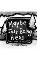 Maybe Just Being Here