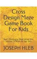 Cross Design Maze Game Book For Kids: Brain Challenging Maze Games With Solution To Brush Up Your Skill