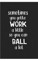 Sometimes You Gotta Work a Little So You Can Ball a Lot