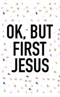 Ok But First Jesus