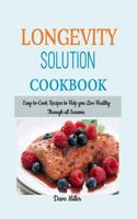 Longevity Solution Cookbook: Easy-To-Cook Recipes to Help You Live Healthy Through All Seasons.