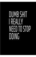 Dumb Shit I Really Need to Stop Doing